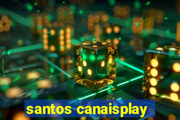 santos canaisplay